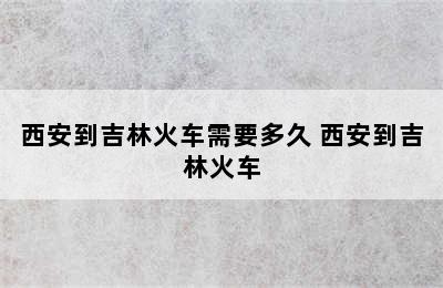西安到吉林火车需要多久 西安到吉林火车